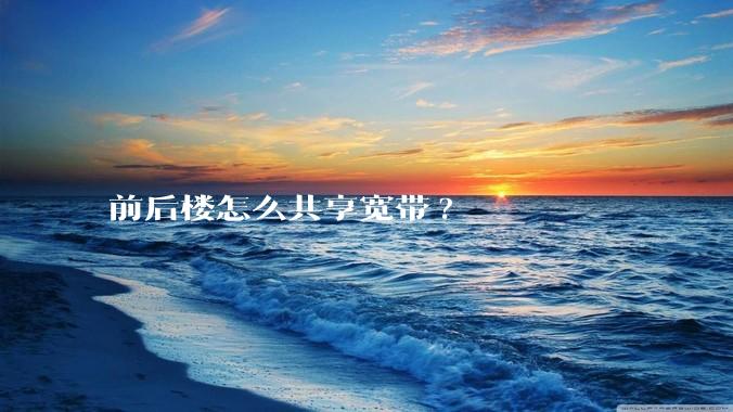 前后楼怎么共享宽带?